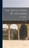 George Holford - The Destruction Of Jerusalem: Including A Narrative Of The Calamities Which Befell The Jews