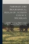 Anonymous - Portrait and Biographical Album of Jackson County, Michigan: Containing Full Page Portraits and Biographical Sketches of Prominent and Representative