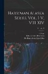 Edward Henry Harriman, Smithsonian Institution, C. Hart Merriam - Harriman Alaska Series. vol. I-V, VIII-XIV; Volume 13