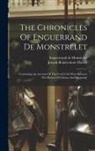 Enguerrand De Monstrelet, Joseph Bonaventure Dacier (Baron) - The Chronicles Of Enguerrand De Monstrelet: Containing An Account Of The Cruel Civil Wars Between The Houses Of Orleans And Burgundy