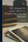 Joanna Baillie - The Dramatic And Poetical Works Of Joanna Baillie