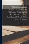 Thomas Cranmer - Writings And Disputations Of Thomas Cranmer Relative To The Sacrament Of The Lord's Supper