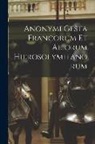 Anonymous - Anonymi Gesta Francorum Et Aliorum Hierosolymitanorum