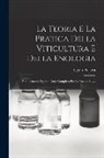 Egidio Pollacci - La Teoria E La Pratica Della Viticultura E Della Enologia: Popolarmente Esposte Libro Completo Per La Enologiá