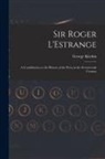 George Kitchin - Sir Roger L'Estrange: A Contribution to the History of the Press in the Seventeenth Century