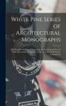 Anonymous - White Pine Series of Architectural Monographs: A Bi-Monthly Publication Suggesting the Architectural Uses of White Pine and Its Availability Today As