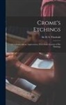 H. S. (Henry Studdy) Theobald - Crome's Etchings; a Catalogue and an Appreciation, With Some Account of his Paintings