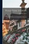 Benjamin Thorpe - Yule-tide Stories: A Collection of Scandinavian and North German Popular Tales and Traditions, From the Swedish, Danish, and German