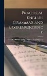 Anonymous - Practical English Grammar and Correspondence: For Use in Business Colleges, Normal and High Schools and Advanced Classes in Public Schools