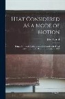 John Tyndall - Heat Considered As a Mode of Motion: Being a Course of Twelve Lectures Delivered at the Royal Institution of Great Britain in the Season of 1862