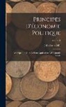 John Stuart Mill - Principes D'économie Politique: Avec Quelques-Unes De Leurs Applications À L'économie Sociale; Volume 1