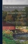 Benjamin D. Hill - The North Shore of Massachusetts Bay: An Illustrated Guide and History of Marblehead, Salem, Peabody, Beverly, Manchester-By-The-Sea, Magnolia and Cap