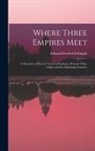 Edward Frederick Knight - Where Three Empires Meet: A Narrative of Recent Travel in Kashmir, Western Tibet, Gilgit, and the Adjoining Countries