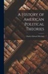 Charles Edward Merriam - A History of American Political Theories