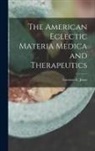 Lorenzo E. Jones - The American Eclectic Materia Medica and Therapeutics