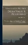 Pietro Della Valle - Viaggi Di Pietro Della Valle, Il Pellegrino: Descritti Da Lui Medesimo in Lettere Familiari All'erudito Suo Amico Mario Schipano, Divisi in Tre Parti
