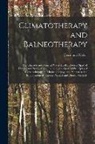Hermann Weber - Climatotherapy and Balneotherapy; the Climates and Mineral Water Health Resorts (spas) of Europe and North Africa, Including the General Principles of