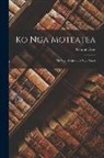 George Grey - Ko Nga Moteatea: Me Nga Hakirara O Nga Maori