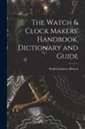 Frederick James Britten - The Watch & Clock Makers' Handbook, Dictionary and Guide