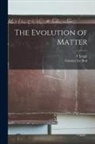 Gustave Le Bon, F. Legge - The Evolution of Matter