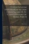 Titus Livius - T. Livii Patavini Histuriarum ab Urbe Condita, Lbri III, IV, V, Livy's History of Rome, Part II