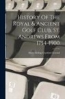 Harry Stirling Crawfurd Everard - History Of The Royal & Ancient Golf Club, St. Andrews From 1754-1900