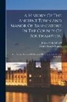 Francis Joseph Baigent, James Elwin Millard - A History Of The Ancient Town And Manor Of Basingstoke In The County Of Southampton: With A Brief Account Of The Siege Of Basing House, A, Parts 1643-