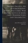 James Mccormick Dalzell, John Gray - Private Dalzell, His Autobiography, Poems, and Comic War Papers, Sketch of John Gray, Washington's Last Soldier, Etc