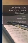 John Quincy Adams - Lectures On Rhetoric and Oratory: Delivered to the Classes of Senior and Junior Sophisters in Harvard University; Volume 1