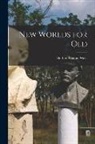 Herbert George Wells - New Worlds for Old