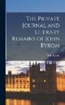 John Byrom - The Private Journal and Literary Remains of John Byrom