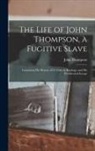 John Thompson - The Life of John Thompson, a Fugitive Slave: Containing his History of 25 Years in Bondage, and his Providential Escape