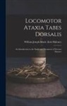 William Joseph Marie Alois Maloney - Locomotor Ataxia Tabes Dorsalis: An Introduction to the Study and Treatment of Nervous Diseases