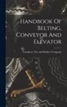 Goodyear Tire and Rubber Company - Handbook Of Belting, Conveyor And Elevator