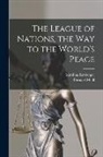 Matthias Erzberger, Bernard Miall - The League of Nations, the Way to the World's Peace