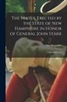 New Hampshire - The Statue Erected by the State of New Hampshire in Honor of General John Stark: A Sketch of Its Inc
