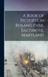 Anonymous - A Book of Pictures in Roland Park, Baltimore, Maryland