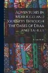 Gerhard Rohlfs - Adventures in Morocco and Journeys Through the Oases of Draa and Tafilet