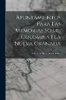 Francisco Paula De Santander - Apuntamientos Para Las Memorias Sobre Colombia I La Nueva Granada