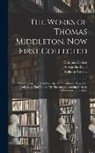 Alexander Dyce, Thomas Middleton, William Rowley - The Works of Thomas Middleton, Now First Collected: Trick to Catch the Old One. the Family of Love. Your Five Gallants. a Mad World, My Masters. the R