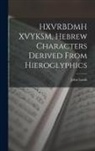John Lamb - HXVRBDMH XVYKSM, Hebrew Characters Derived From Hieroglyphics