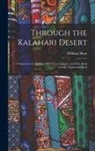 William Hunt - Through the Kalahari Desert: A Narrative of a Journey With Gun, Camera, and Note-Book to Lake N'gami and Back