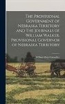 William Elsey Connelley - The Provisional Government of Nebraska Territory and The Journals of William Walker, Provisional Governor of Nebraska Territory