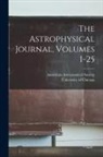 American Astronomical Society, University of Chicago - The Astrophysical Journal, Volumes 1-25