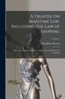 Theophilus Parsons - A Treatise on Maritime law. Including the law of Shipping; the law of Marine Insurance; and the law and Practice of Admiralty; Volume 1