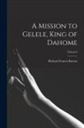 Richard Francis Burton - A Mission to Gelele, King of Dahome; Volume I