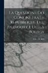 Guido Boggiani - La Questione Dei Confini Tra Le Repubbliche Del Paraguay E Della Bolivia