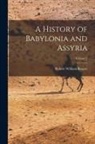 Robert William Rogers - A History of Babylonia and Assyria; Volume 2