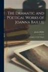 Joanna Baillie - The Dramatic and Poetical Works of Joanna Baillie; Complete in One Volume