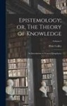 Peter Coffey - Epistemology; or, The Theory of Knowledge: An Introduction to General Metaphysics; Volume 2